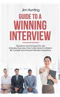 Guide to a Winning Interview: Questions and Answers for Job Interview Success. How to Be More Confident, Be Yourself and Answer Interview Questions.