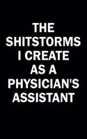 The Shitstorms I Create As A Physician's Assistant: Funny gag gift for snarky sarcastic Physician's Assistant - blank lined notebook