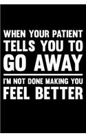 When Your Patient Tells You To Go Away I'm Not Done Making You Feel Better