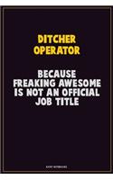 Ditcher Operator, Because Freaking Awesome Is Not An Official Job Title