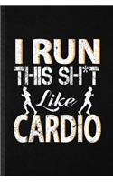I Run This Sh t Like Cardio