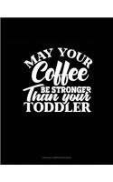 May Your Coffee Be Stronger Than Your Toddler: Unruled Composition Book(1288 Unruled Composition Book)