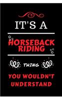 It's A Horseback Riding Thing You Wouldn't Understand: Perfect Horseback Riding Gag Gift - Blank Lined Notebook Journal - 100 Pages 6 x 9 Format - Office Humour and Banter - Girls Boys Night Out - Birthd