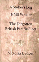 The Forgotten British Pacific Fleet: A Stoker's Log