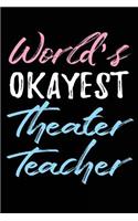 World's Okayest Theater Teacher: Teacher Journal Notebook Lined Pages V65