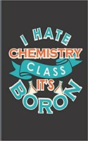 I Hate Chemistry Class It's Boron: Teachers' Journal or Notebook for Motivational and Inspirational Writing