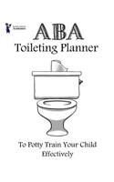 ABA Toileting Planner to Potty Train Your Child Effectively: Revised Edition