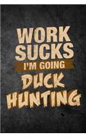 Work Sucks I'm Going Duck Hunting: Funny Hunting Journal For Waterfowl Bird Hunters: Blank Lined Notebook For Hunt Season To Write Notes & Writing
