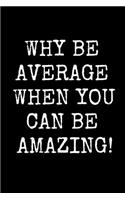 Why Be Average When You Can Be Amazing