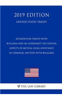 Extradition Treaty with Bulgaria and an Agreement on Certain Aspects of Mutual Legal Assistance in Criminal Matters with Bulgaria (United States Treaty)