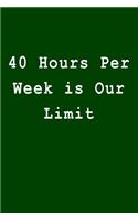 40 Hours Per Week Is Our Limit: Blank Lined Journal