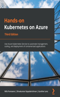 Hands-On Kubernetes on Azure - Third Edition: Use Azure Kubernetes Service to automate management, scaling, and deployment of containerized applications