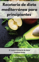 Recetario de dieta mediterránea para principiantes: El nuevo recetario de dieta mediterránea. Mediterranean Diet (Spanish Edition)