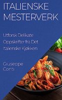 Italienske Mesterverk: Utforsk Delikate Oppskrifter fra Det Italienske Kjøkken