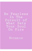 Be Fearless In The Pursuit of What Sets Your Soul On Fire