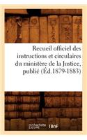 Recueil Officiel Des Instructions Et Circulaires Du Ministère de la Justice, Publié (Éd.1879-1883)