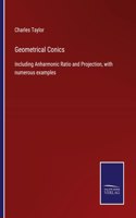 Geometrical Conics: Including Anharmonic Ratio and Projection, with numerous examples