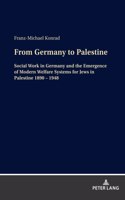 From Germany to Palestine: Social Work in Germany and the Emergence of Modern Welfare Systems for Jews in Palestine 1890 - 1948