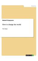 How to change the world: Two Essays