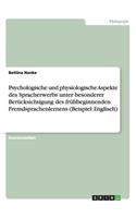 Psychologische und physiologische Aspekte des Spracherwerbs unter besonderer Berücksichtigung des frühbeginnenden Fremdsprachenlernens (Beispiel: Englisch)(German)