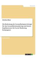 Bedeutung der Gesundheitspsychologie für das Gesundheitsmarketing und deren Implikationen für Social Marketing Kampagnen