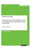 Laboratorio Nacional Oak Ridge. 75 Años de Investigación En Seguridad Y Energía (1943-2018)