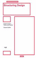 Structuring Design: Graphic Grids in Theory and Practice: Graphic Grids in Theory and Practice