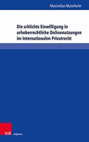 Die schlichte Einwilligung in urheberrechtliche Onlinenutzungen im Internationalen Privatrecht