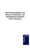 300 Prüfungsaufgaben zum Meister im Steinmetz- und Steinbildhauer-Handwerk