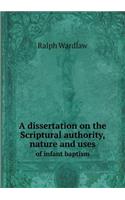 A Dissertation on the Scriptural Authority, Nature and Uses of Infant Baptism