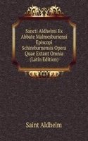 Sancti Aldhelmi Ex Abbate Malmesburiensi Episcopi Schireburnensis Opera Quae Extant Omnia (Latin Edition)