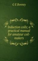 Induction coils; a practical manual for amateur coil-makers
