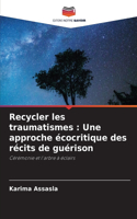 Recycler les traumatismes: Une approche écocritique des récits de guérison