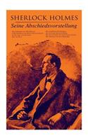 Sherlock Holmes: Seine Abschiedsvorstellung: Das Geheimnis der Villa Wisteria, Der rote Kreis, Die gestohlenen Zeichnungen, Der sterbende Sherlock Holmes, Das Versch