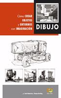 Dibujo. Como crear objetos y entornos con imaginacion