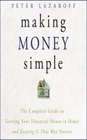 Making Money Simple: The Complete Guide to Getting Your Financial House in Order and Keeping It That Way Forever
