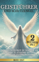 Geistführer und Schutzengel: Entfesseln Sie die Macht der Geistführer und Schutzengel für ultimativen spirituellen Schutz und intuitives Wachstum