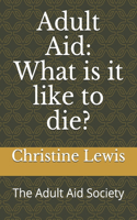 Adult Aid: What is it like to die?: The Adult Aid Society