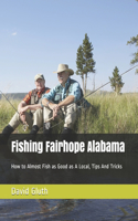 Fishing Fairhope Alabama: How to Almost Fish as Good as A Local, Tips And Tricks