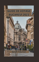 Guide de Voyage Bucarest 2023: Découvrez le charme caché de la capitale roumaine: sa culture vibrante, sa cuisine traditionnelle et son hospitalité chaleureuse