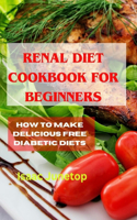 Renal Diet Cookbook for Beginners: How to make Delicious free Diabetic Diets