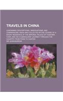Travels in China; Containing Descriptions, Observations, and Comparisons, Made and Collected in the Course of a Short Residence at the Imperial Palace of Yuen-Min-Yuen, and on a Subsequent Journey Through the Country from Pekin to Canton: (English)