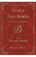 Vingt ANS Après, Vol. 1: Suite Des Trois Mousquetaires (Classic Reprint)