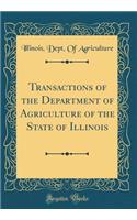 Transactions of the Department of Agriculture of the State of Illinois (Classic Reprint)
