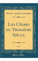 Les Césars du Troisième Siècle, Vol. 2 (Classic Reprint)