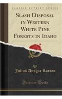 Slash Disposal in Western White Pine Forests in Idaho (Classic Reprint)