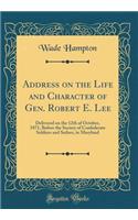 Address on the Life and Character of Gen. Robert E. Lee: Delivered on the 12th of October, 1871, Before the Society of Confederate Soldiers and Sailors, in Maryland (Classic Reprint)