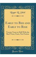 Early to Bed and Early to Rise: Twenty Years in Hell with the Beef Trust, Facts, Not Fiction (Classic Reprint): Twenty Years in Hell with the Beef Trust, Facts, Not Fiction (Classic Reprint)