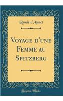 Voyage d'Une Femme Au Spitzberg (Classic Reprint)