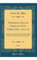 Anderson, South Carolina City Directory, 1915-16, Vol. 6: Containing a General Alphabetical List of Names, a Classified Business Directory, a Street Directory, a Numerical Telephone Directory and Much Useful Miscellaneous Information (Classic Repri: Containing a General Alphabetical List of Names, a Classified Business Directory, a Street Directory, a Numerical Telephone Directory and Much Usefu